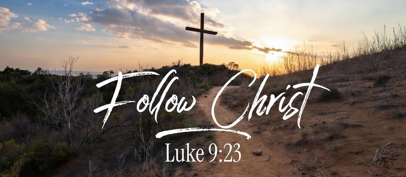 Follow Christ - Luke 9:23